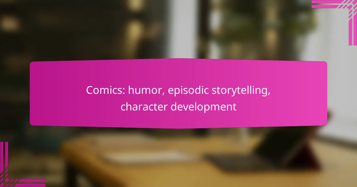 Comics: humor, episodic storytelling, character development