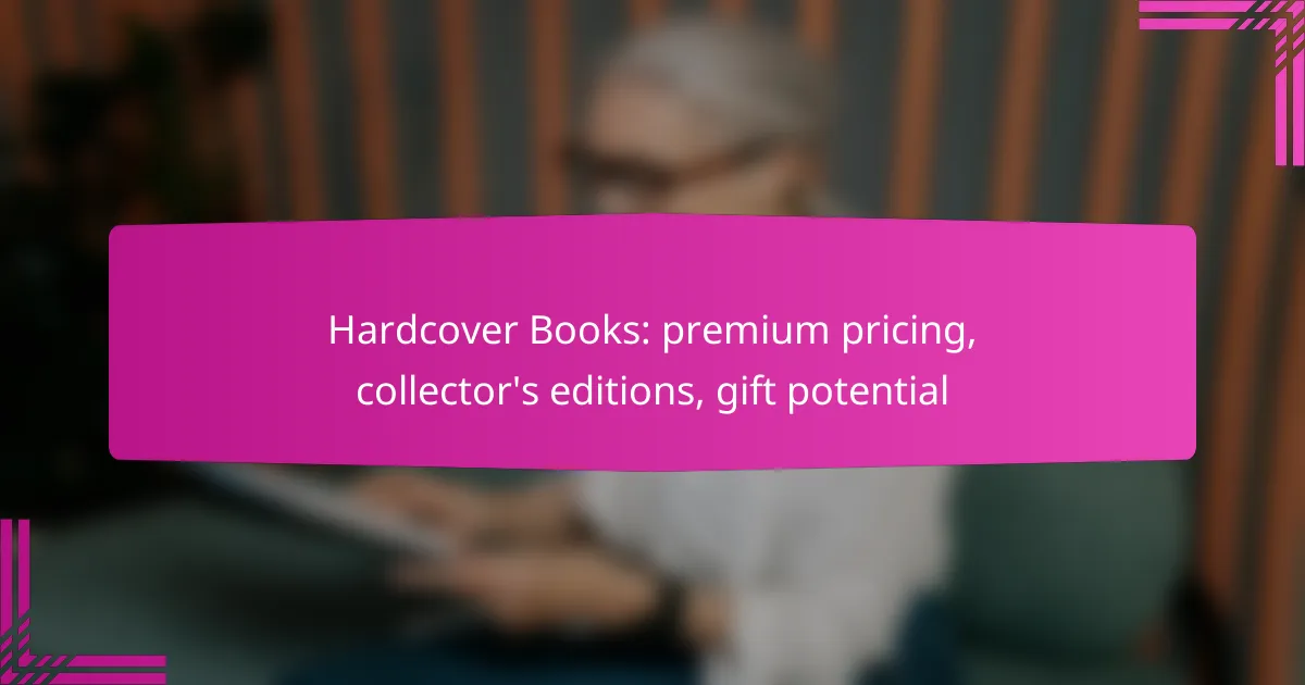 Hardcover Books: premium pricing, collector’s editions, gift potential
