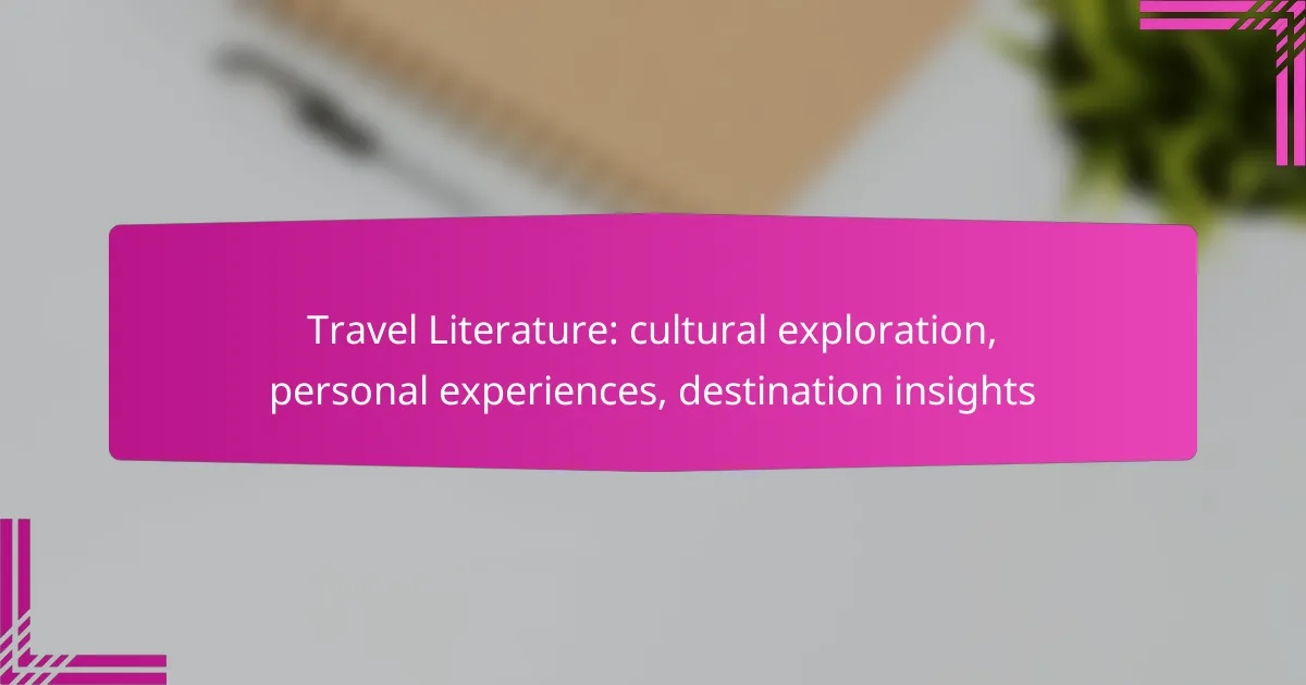Travel Literature: cultural exploration, personal experiences, destination insights