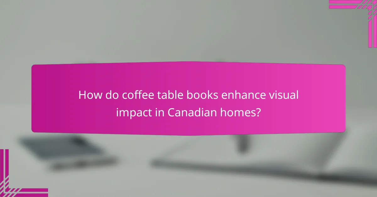 How do coffee table books enhance visual impact in Canadian homes?