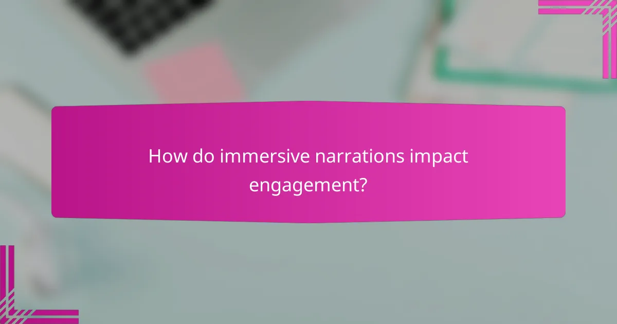 How do immersive narrations impact engagement?