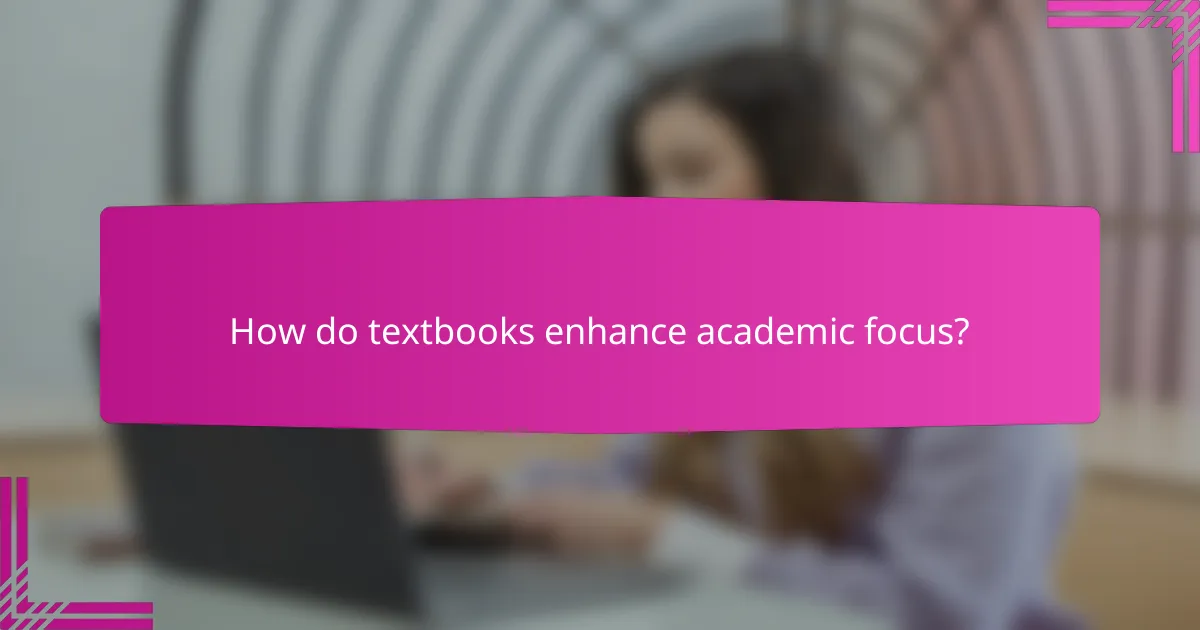 How do textbooks enhance academic focus?
