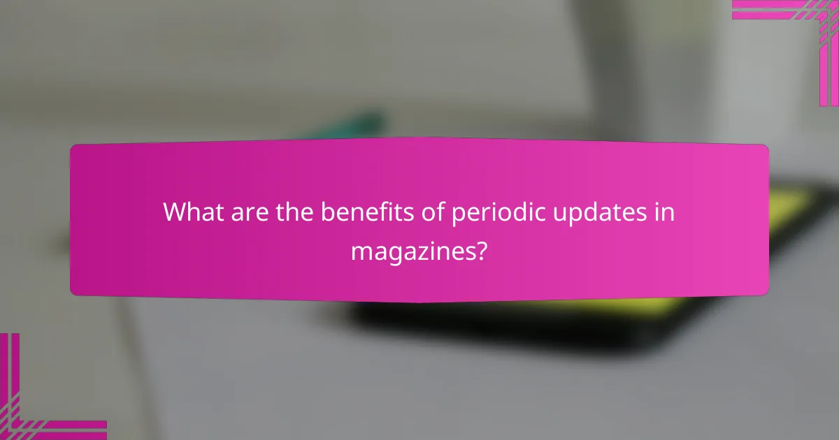 What are the benefits of periodic updates in magazines?