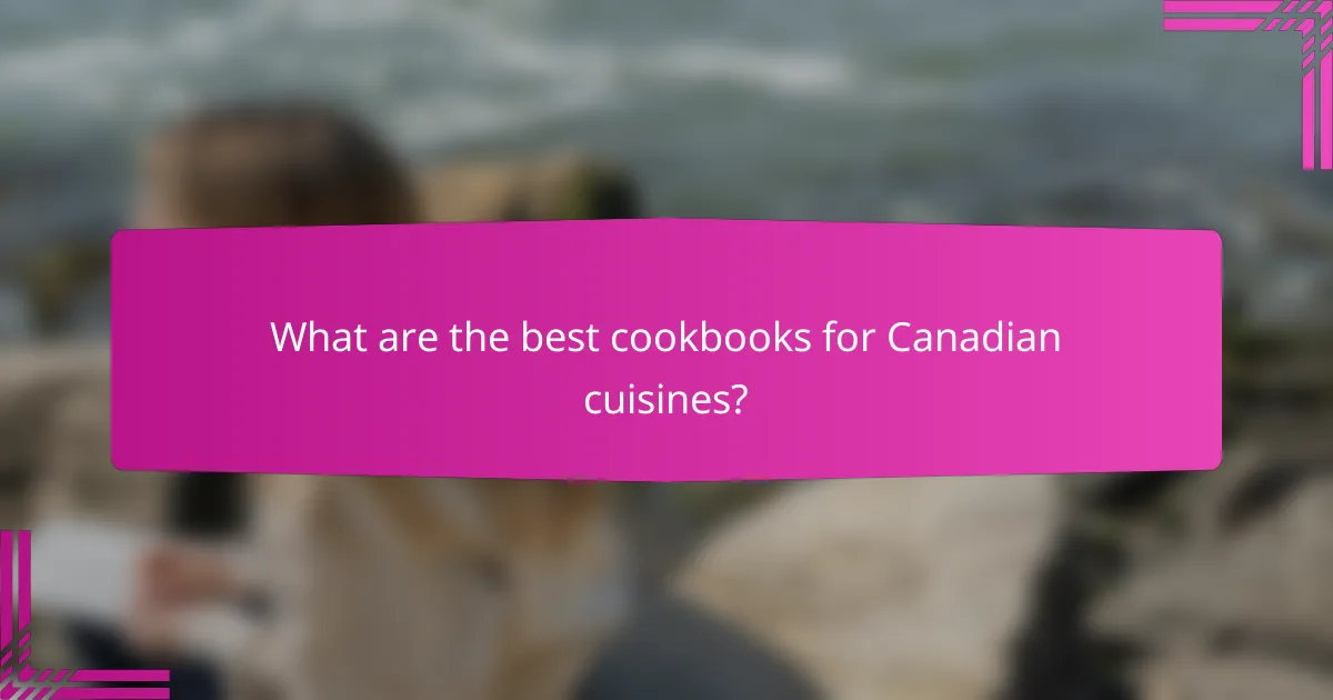 What are the best cookbooks for Canadian cuisines?