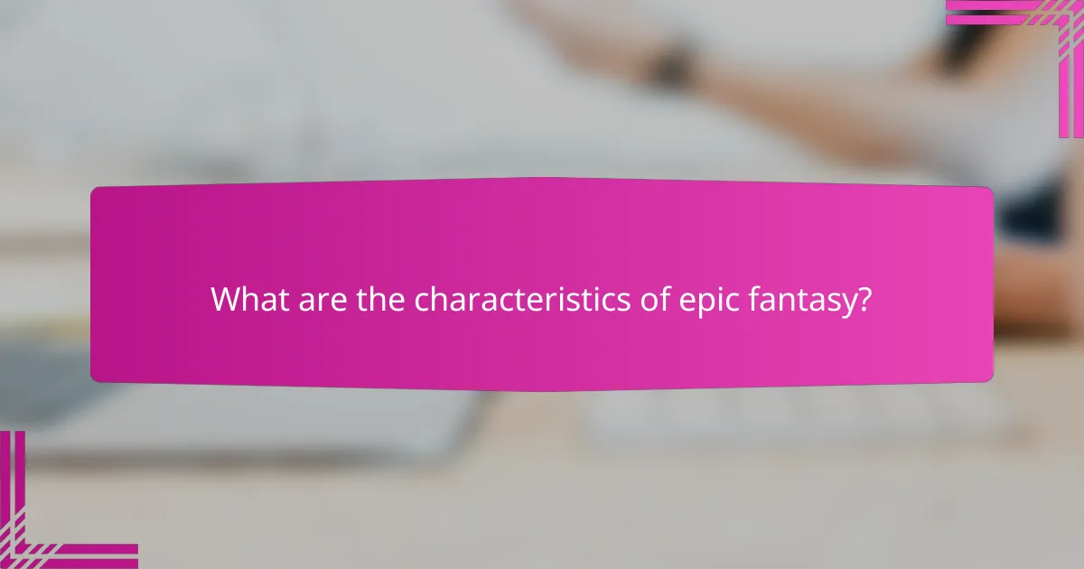 What are the characteristics of epic fantasy?