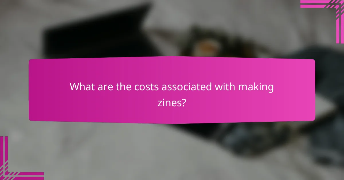 What are the costs associated with making zines?
