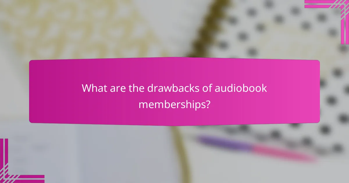 What are the drawbacks of audiobook memberships?