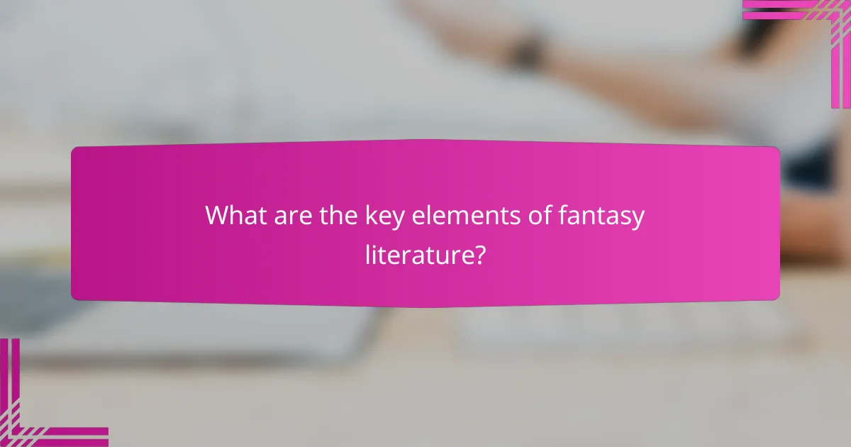 What are the key elements of fantasy literature?