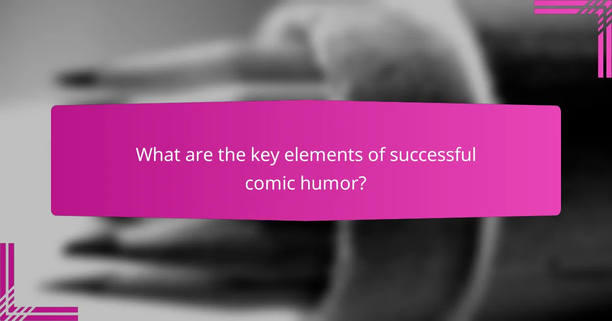 What are the key elements of successful comic humor?