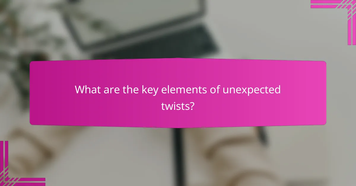 What are the key elements of unexpected twists?